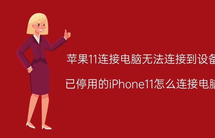 苹果11连接电脑无法连接到设备 已停用的iPhone11怎么连接电脑？